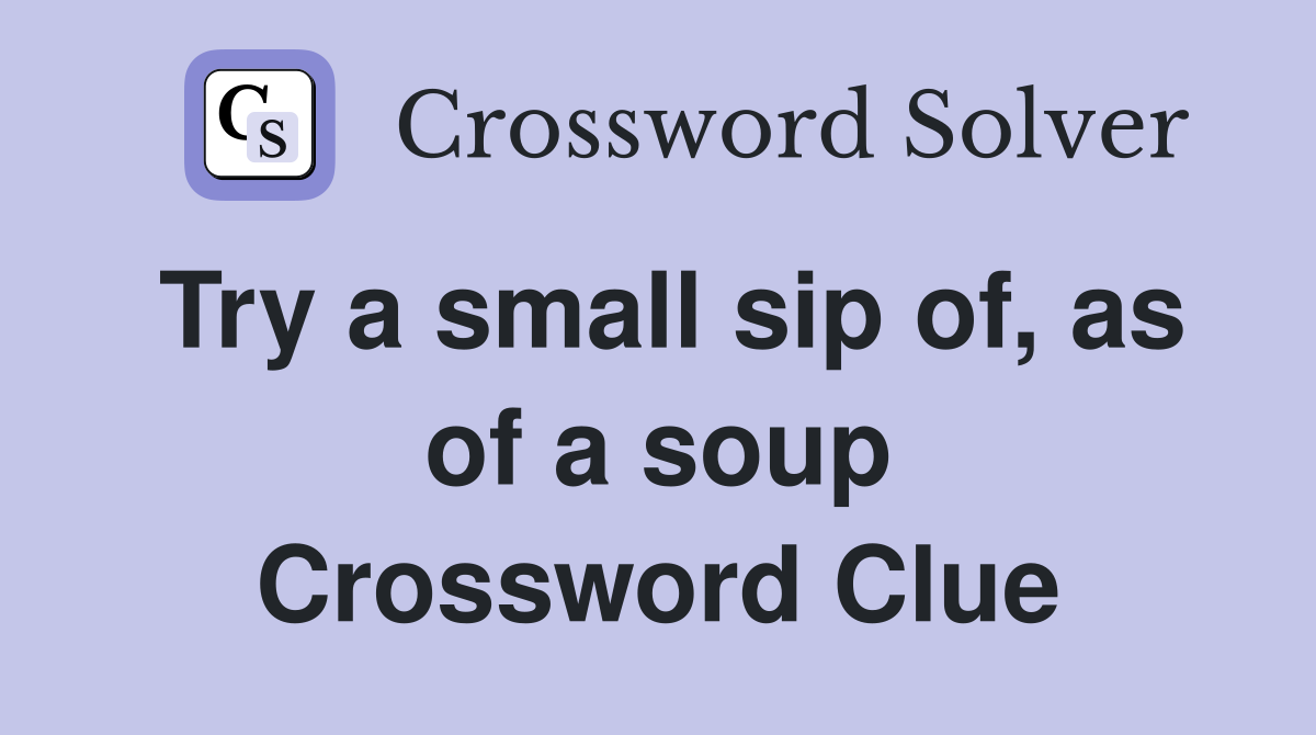 Try a small sip of, as of a soup Crossword Clue