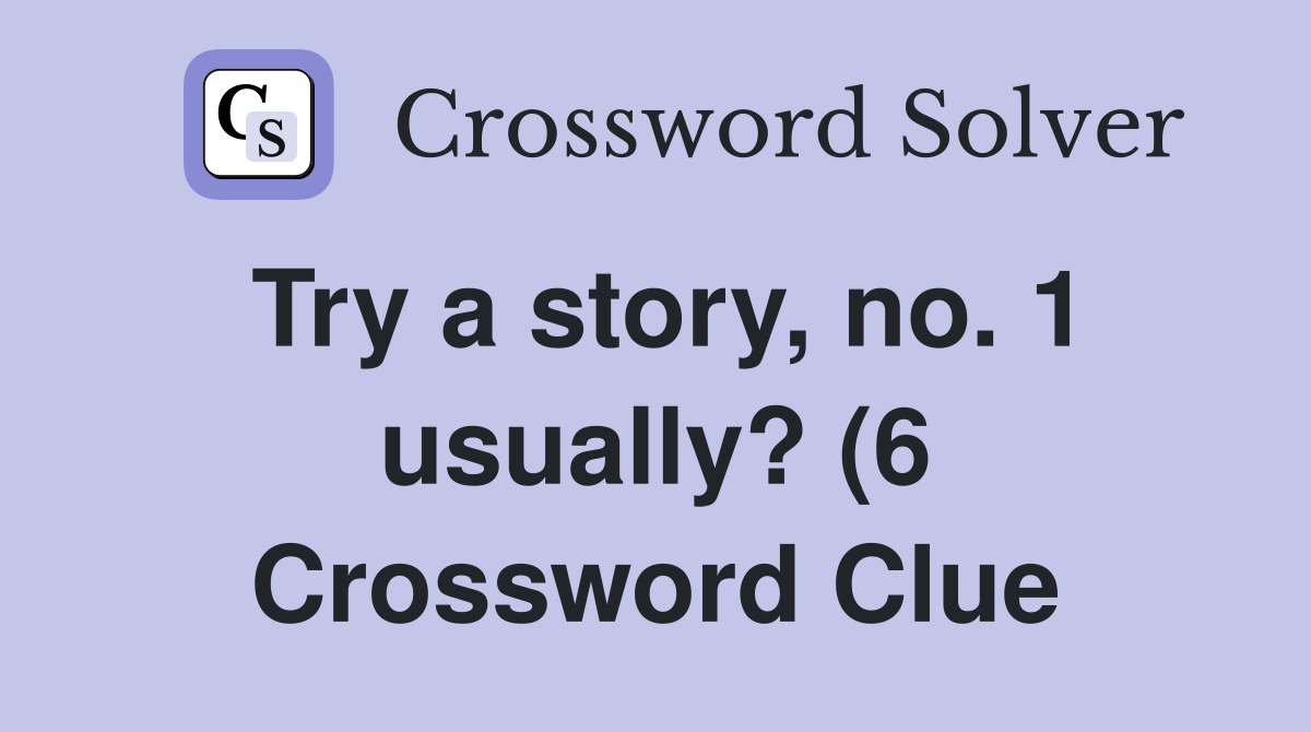 Try a story no 1 usually? (6) Crossword Clue Answers Crossword Solver Try a story no 1 usually? (6) Crossword Clue Answers Crossword Solver