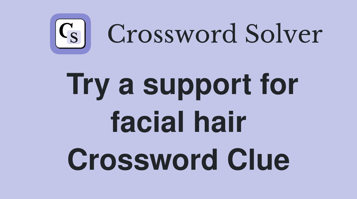 Try a support for facial hair Crossword Clue