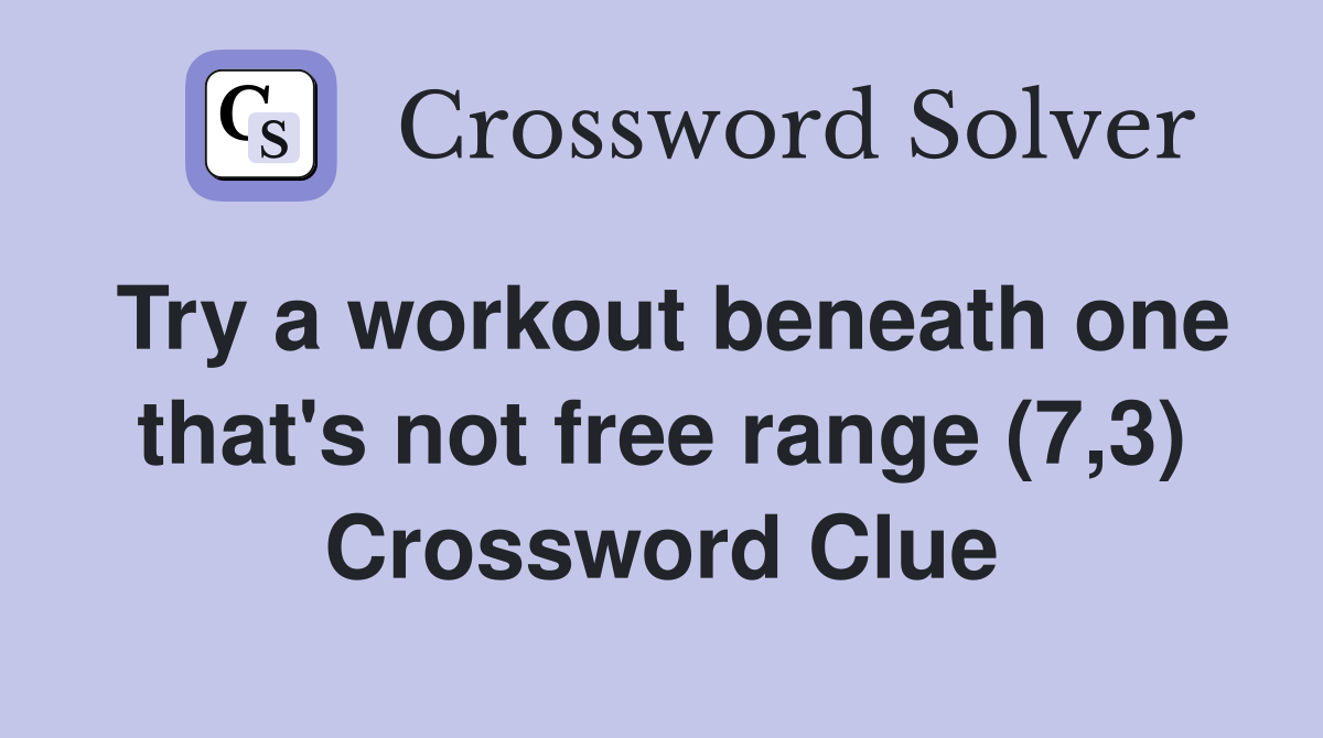 Try a workout beneath one that's not free range (7,3) Crossword Clue