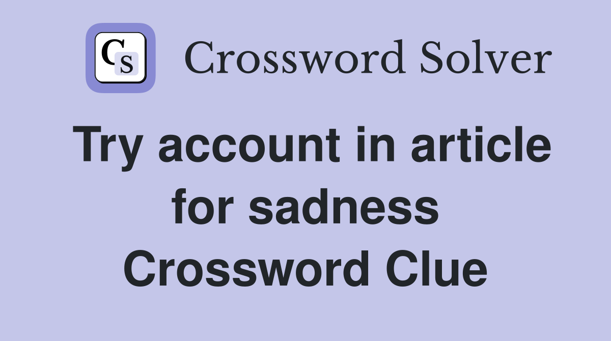 Try account in article for sadness Crossword Clue