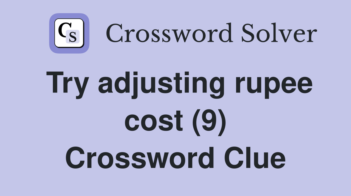 Try adjusting rupee cost (9) Crossword Clue