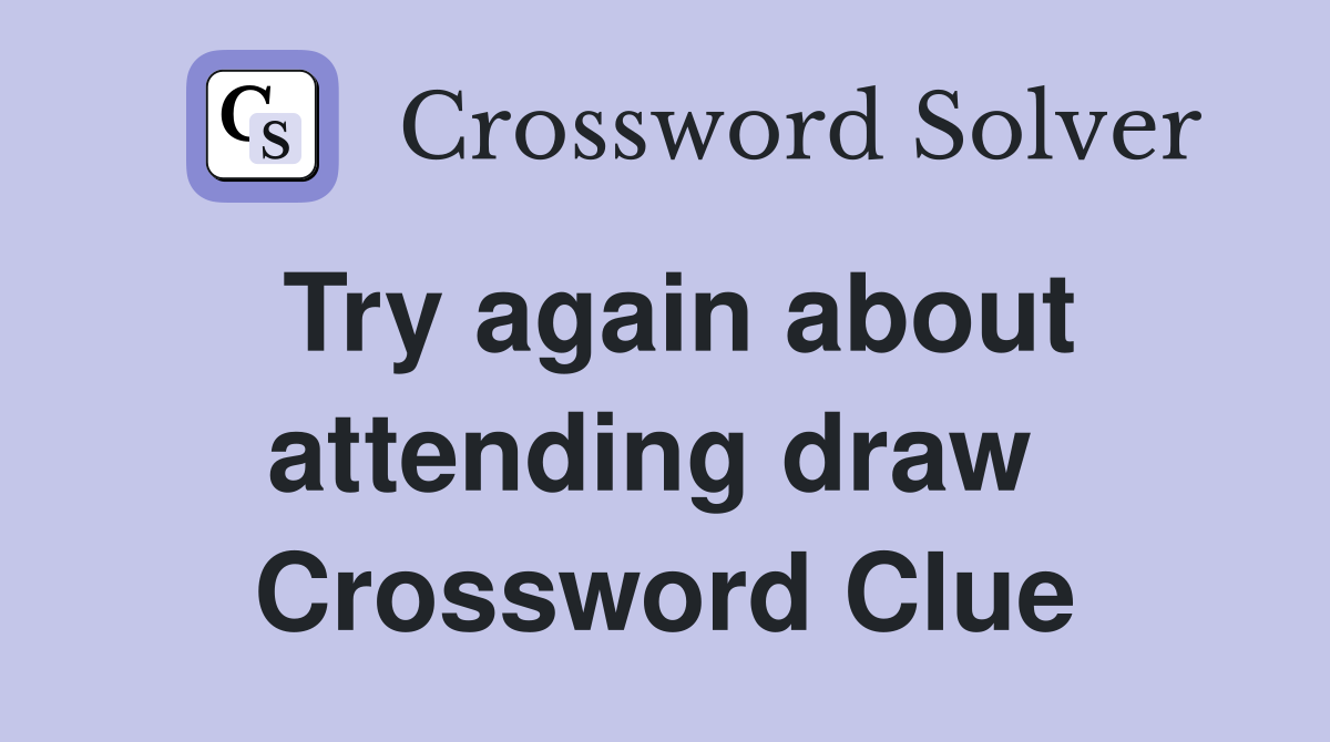 Try again about attending draw  Crossword Clue