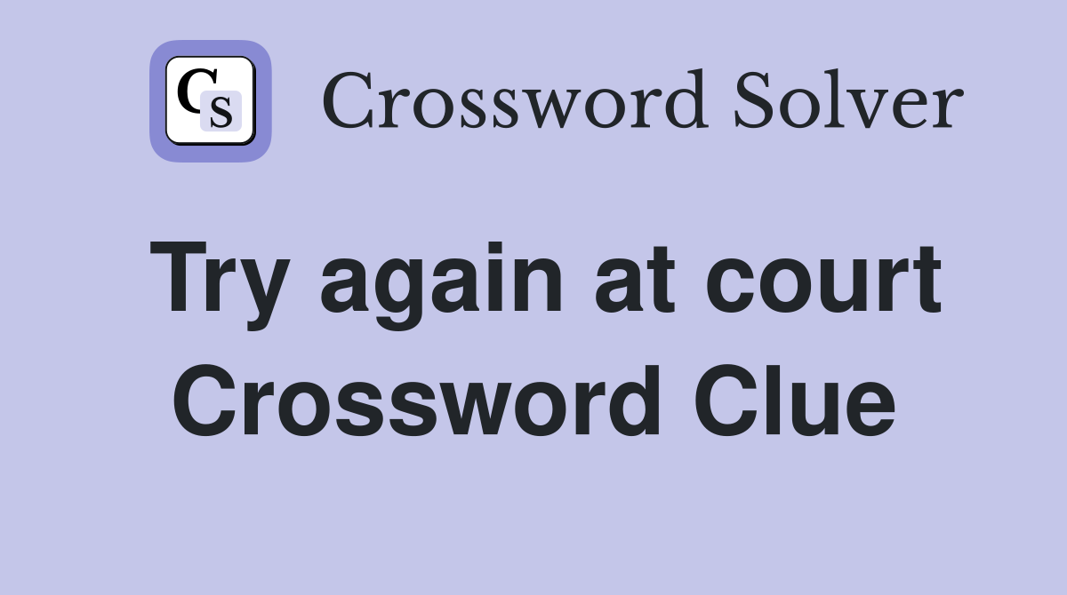 Try again at court Crossword Clue