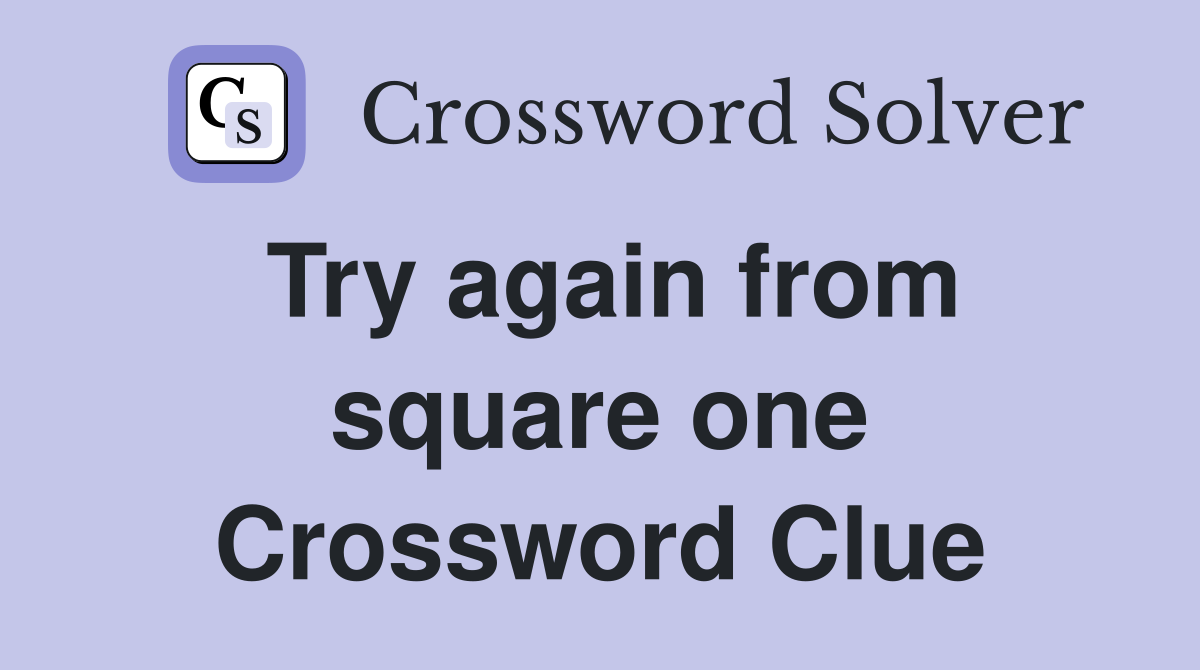 Try again from square one Crossword Clue