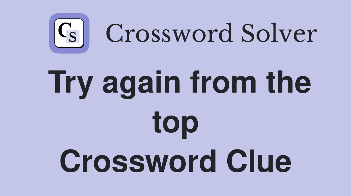 Try again from the top Crossword Clue