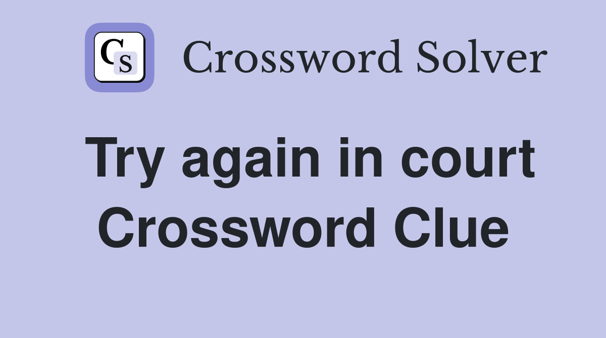 Try again in court Crossword Clue