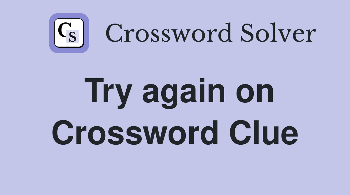 Try again on Crossword Clue