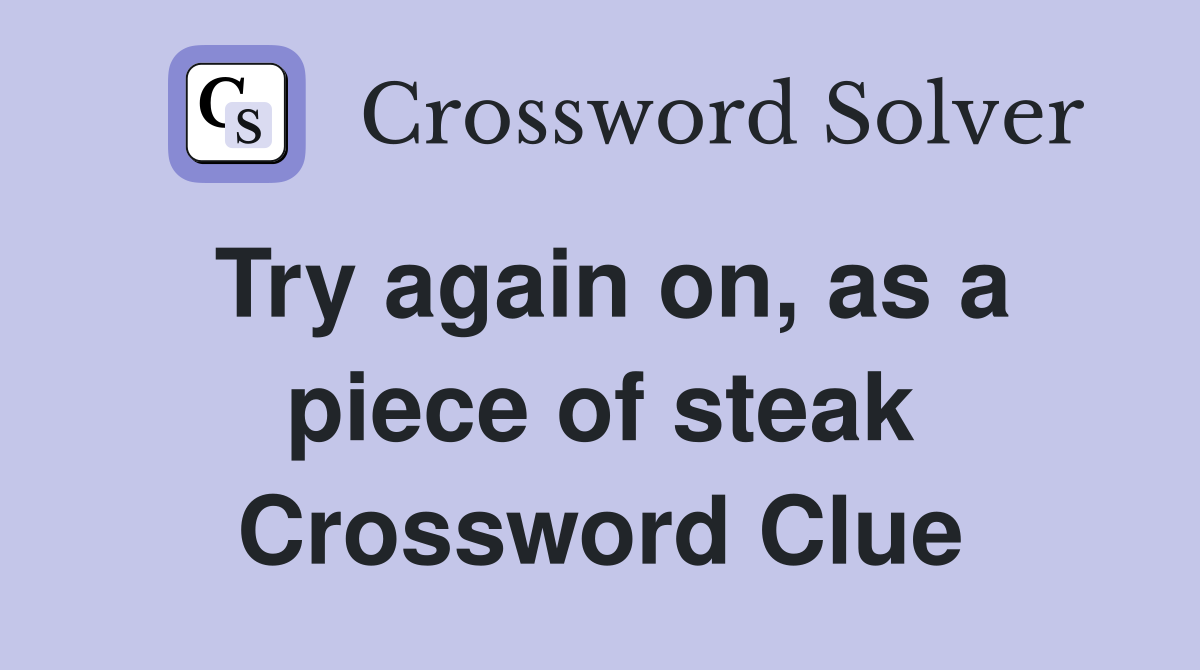 Try again on, as a piece of steak Crossword Clue