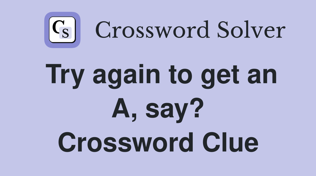 Try again to get an A, say? Crossword Clue