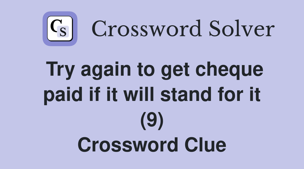 Try again to get cheque paid if it will stand for it (9) Crossword Clue