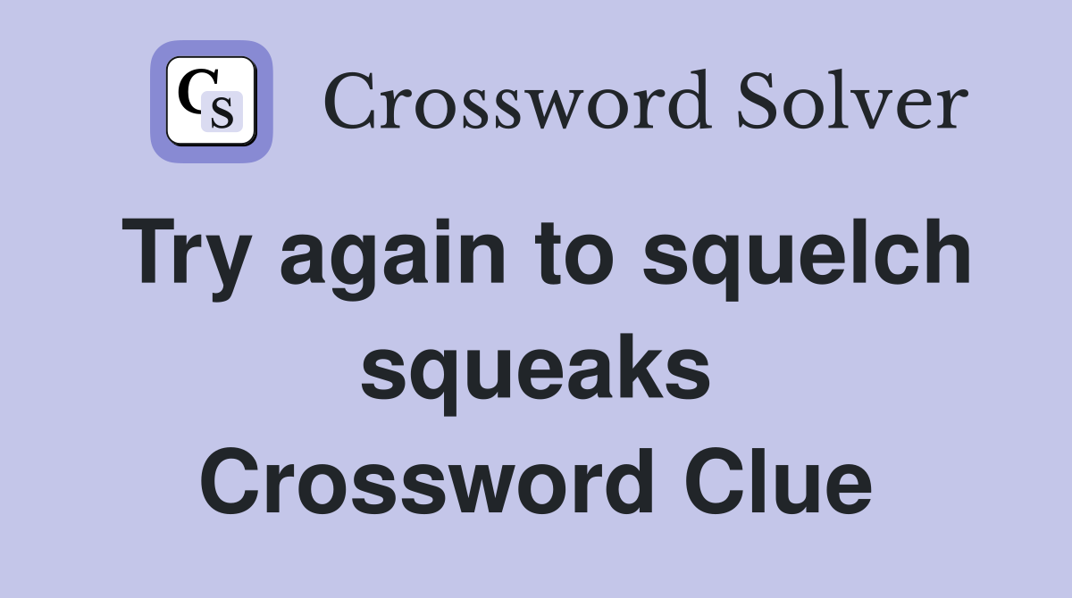 Try again to squelch squeaks Crossword Clue