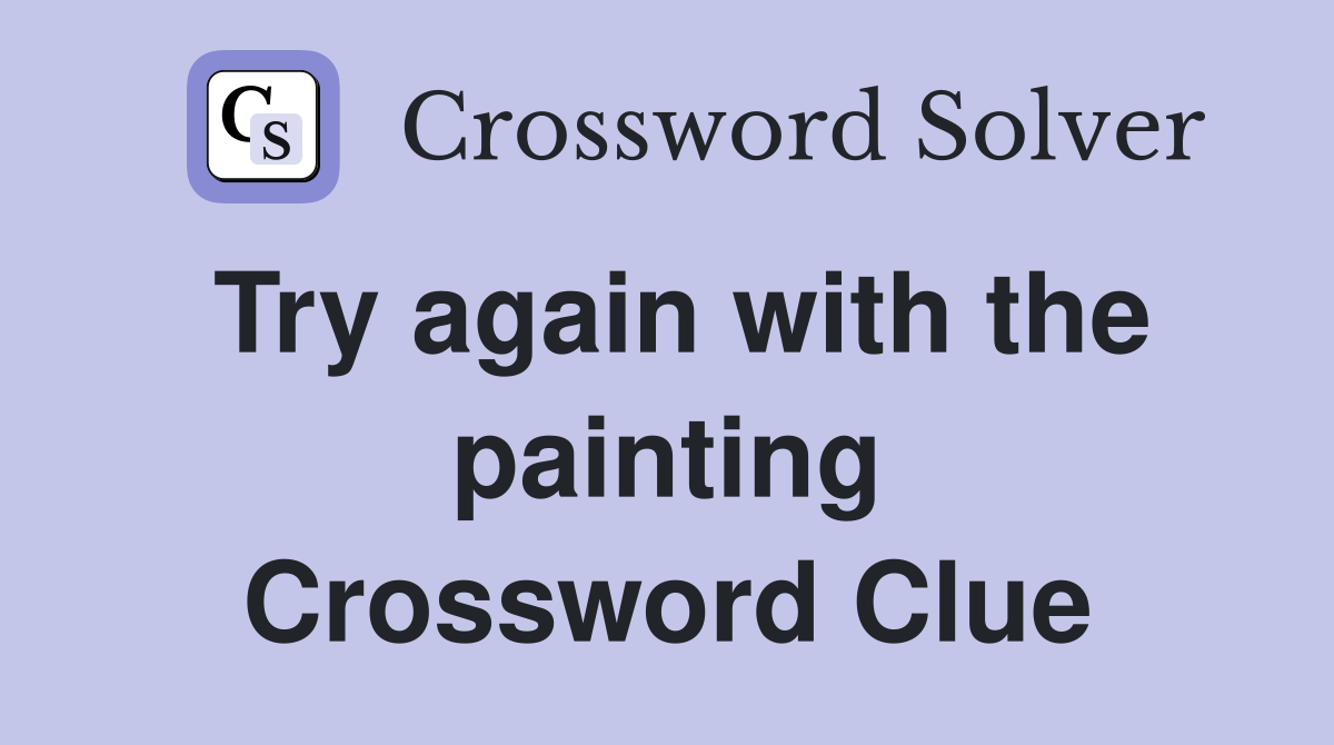 Try again with the painting Crossword Clue