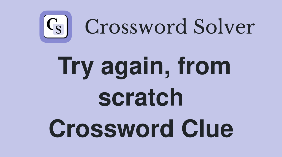 Try again, from scratch Crossword Clue