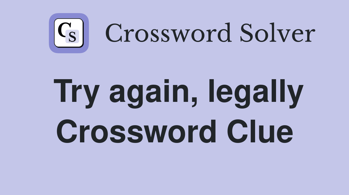 Try again, legally Crossword Clue