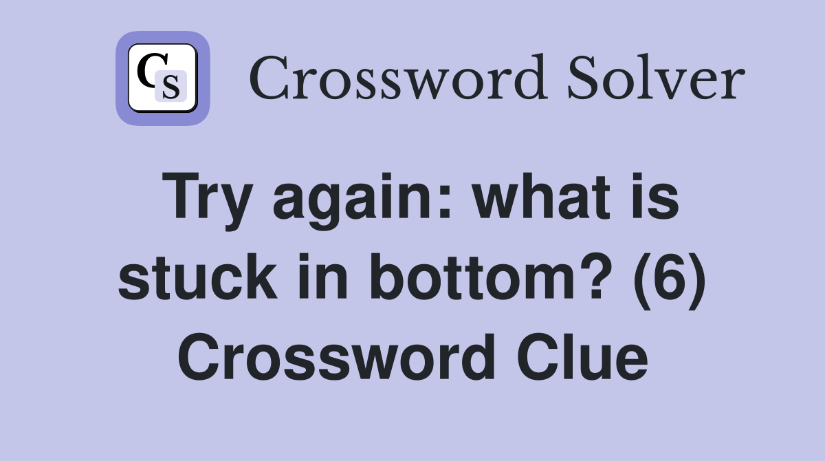 Try again: what is stuck in bottom? (6) Crossword Clue