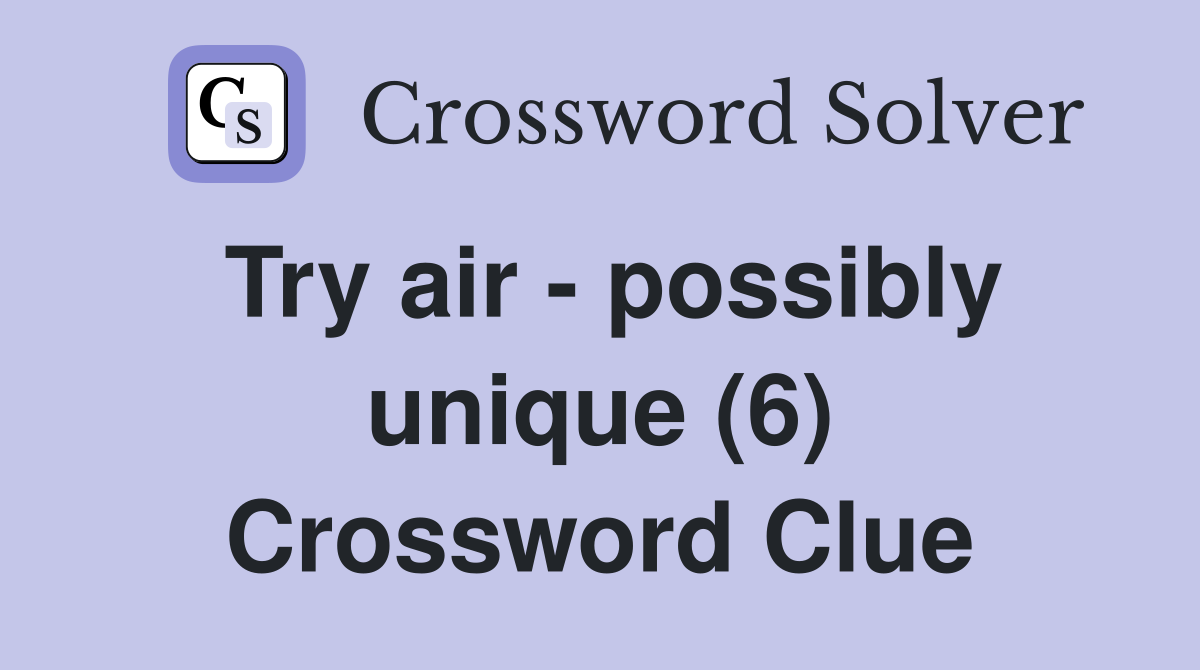 Try air - possibly unique (6) Crossword Clue