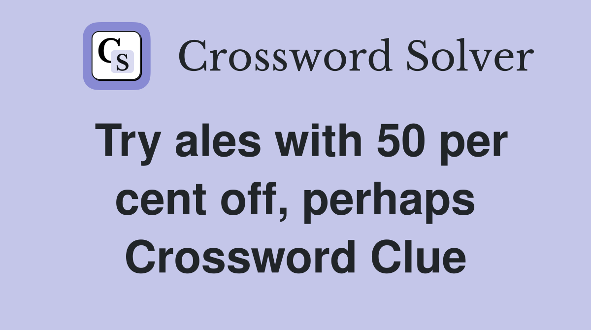 Try ales with 50 per cent off, perhaps Crossword Clue