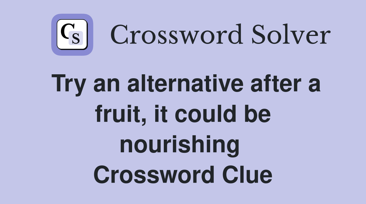 Try an alternative after a fruit, it could be nourishing  Crossword Clue