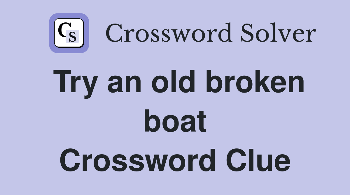 Try an old broken boat Crossword Clue