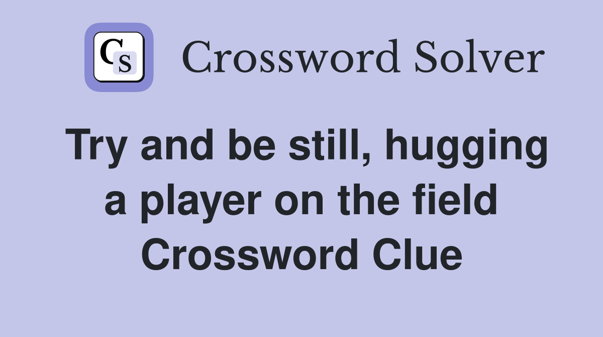 Try and be still, hugging a player on the field Crossword Clue