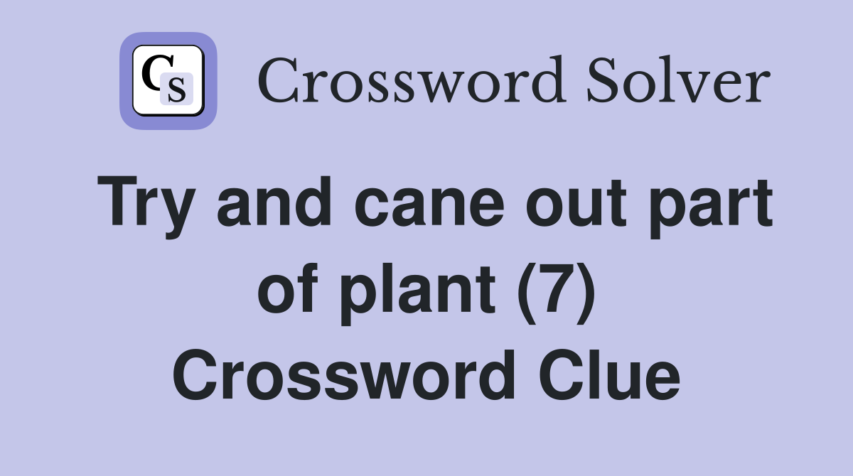 Try and cane out part of plant (7) Crossword Clue
