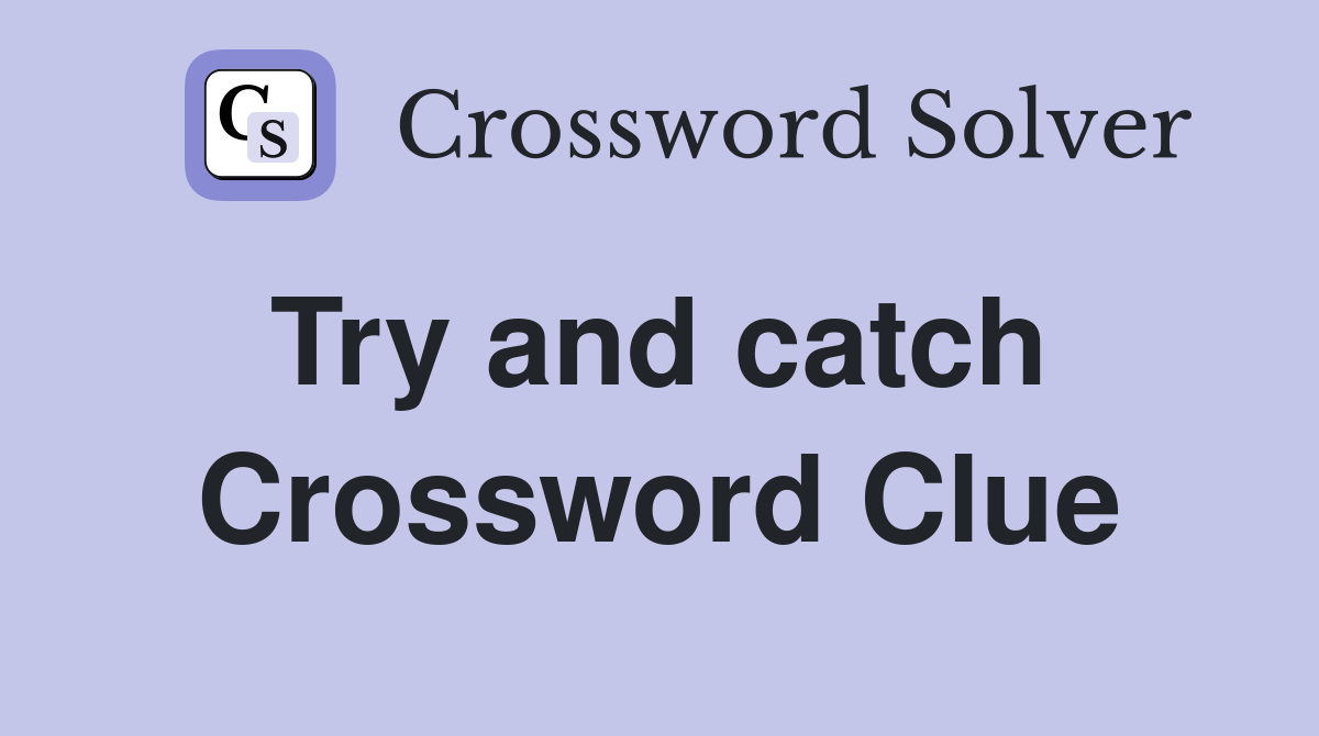 Try and catch  Crossword Clue