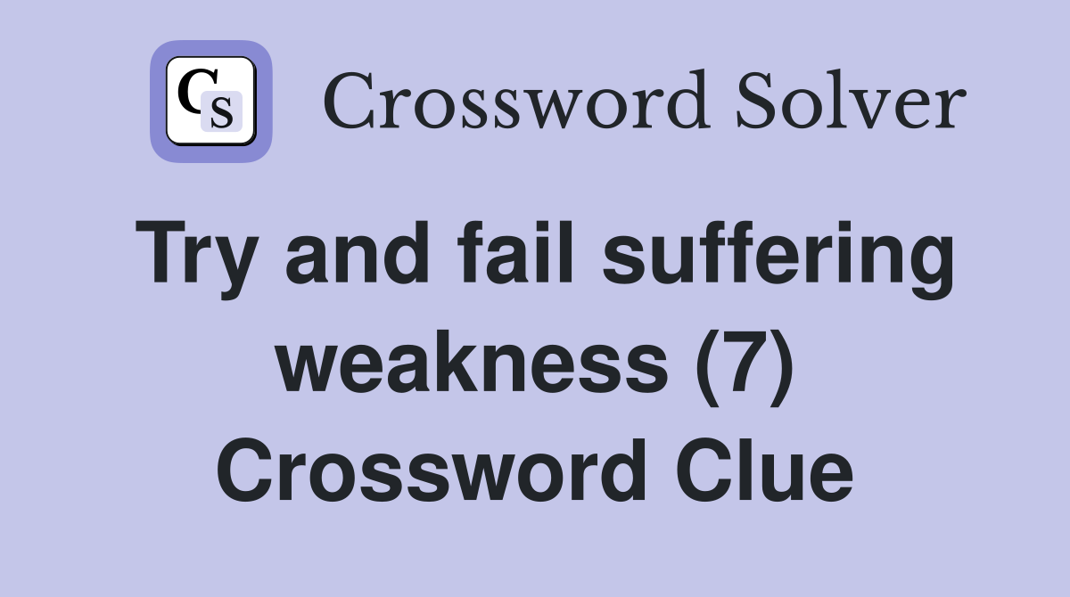 Try and fail suffering weakness (7) Crossword Clue