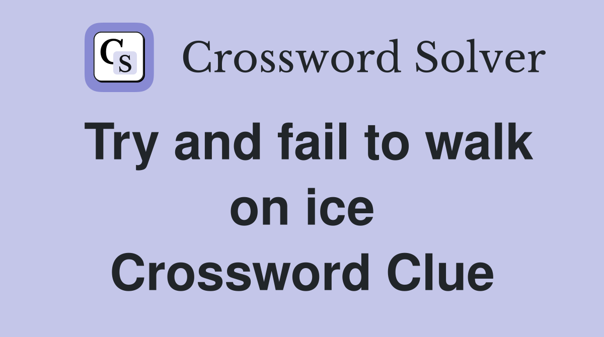 Try and fail to walk on ice Crossword Clue