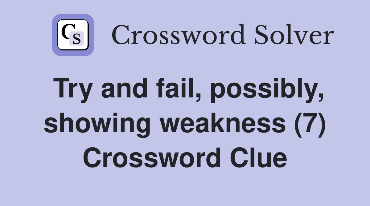 Try and fail, possibly, showing weakness (7) Crossword Clue