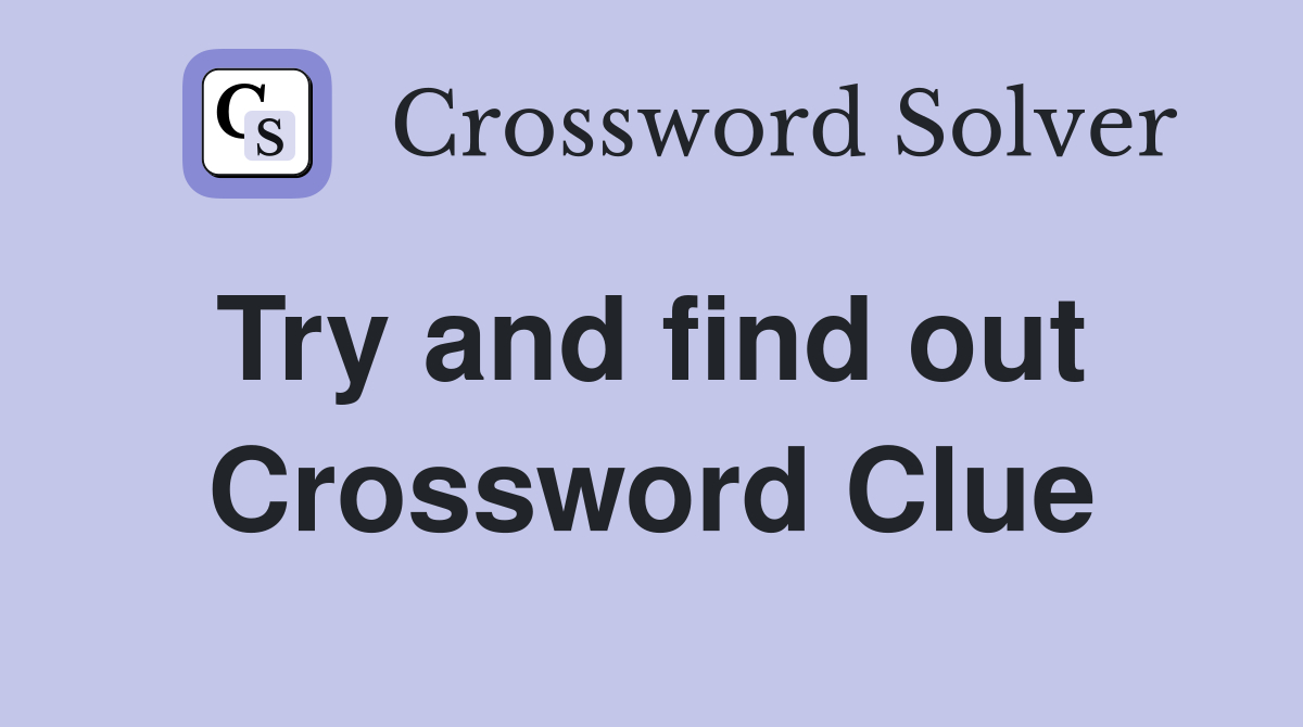 Try and find out  Crossword Clue