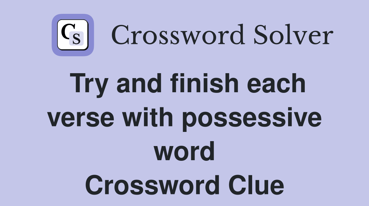 Try and finish each verse with possessive word Crossword Clue