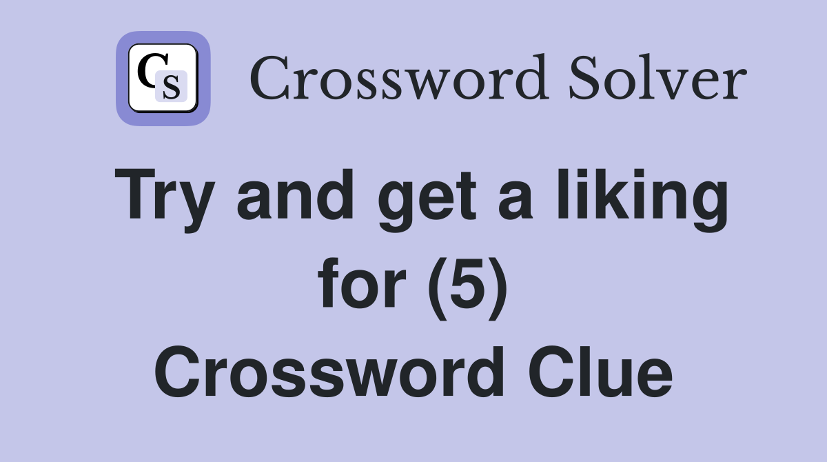 Try and get a liking for (5) Crossword Clue