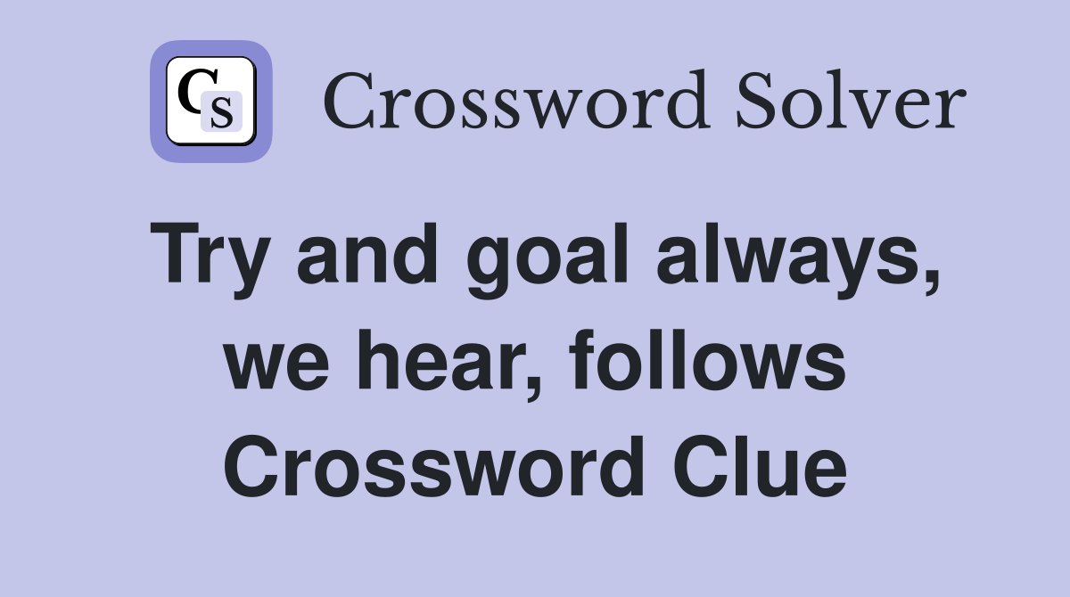 Try and goal always, we hear, follows Crossword Clue