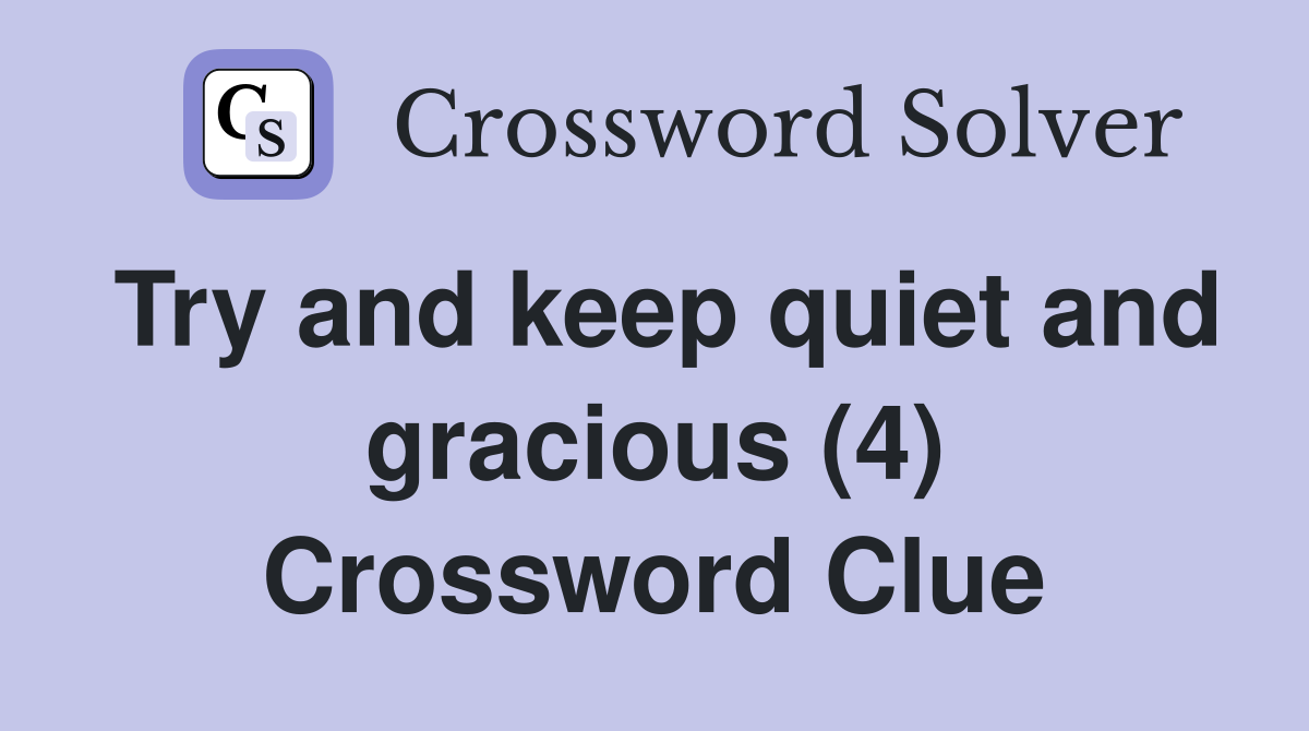 Try and keep quiet and gracious (4) Crossword Clue
