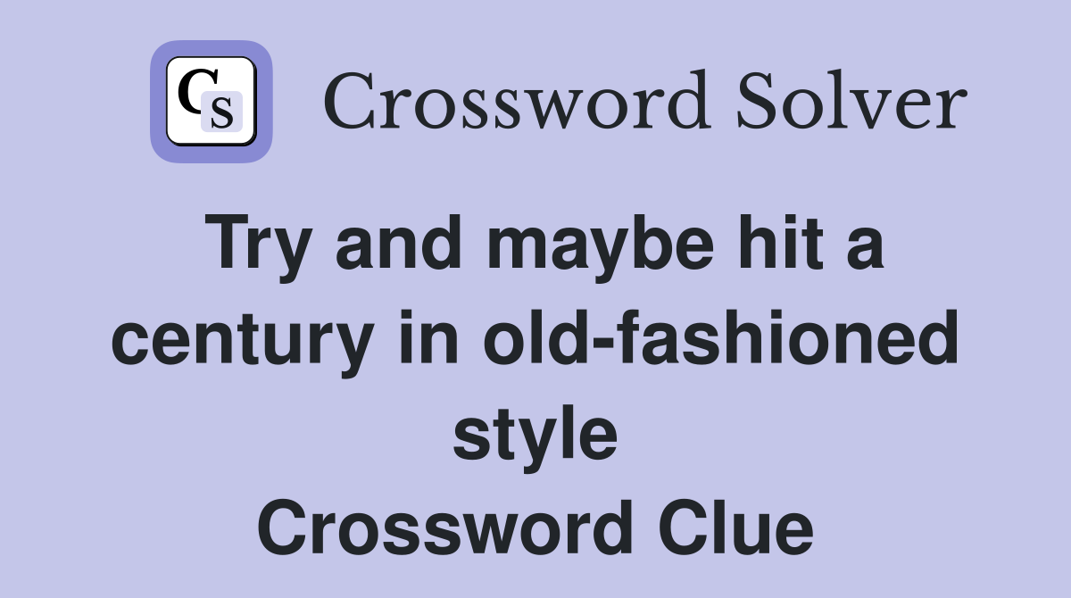 Try and maybe hit a century in old-fashioned style Crossword Clue