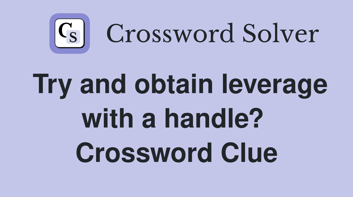 Try and obtain leverage with a handle?  Crossword Clue