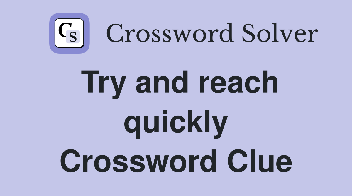 Try and reach quickly Crossword Clue