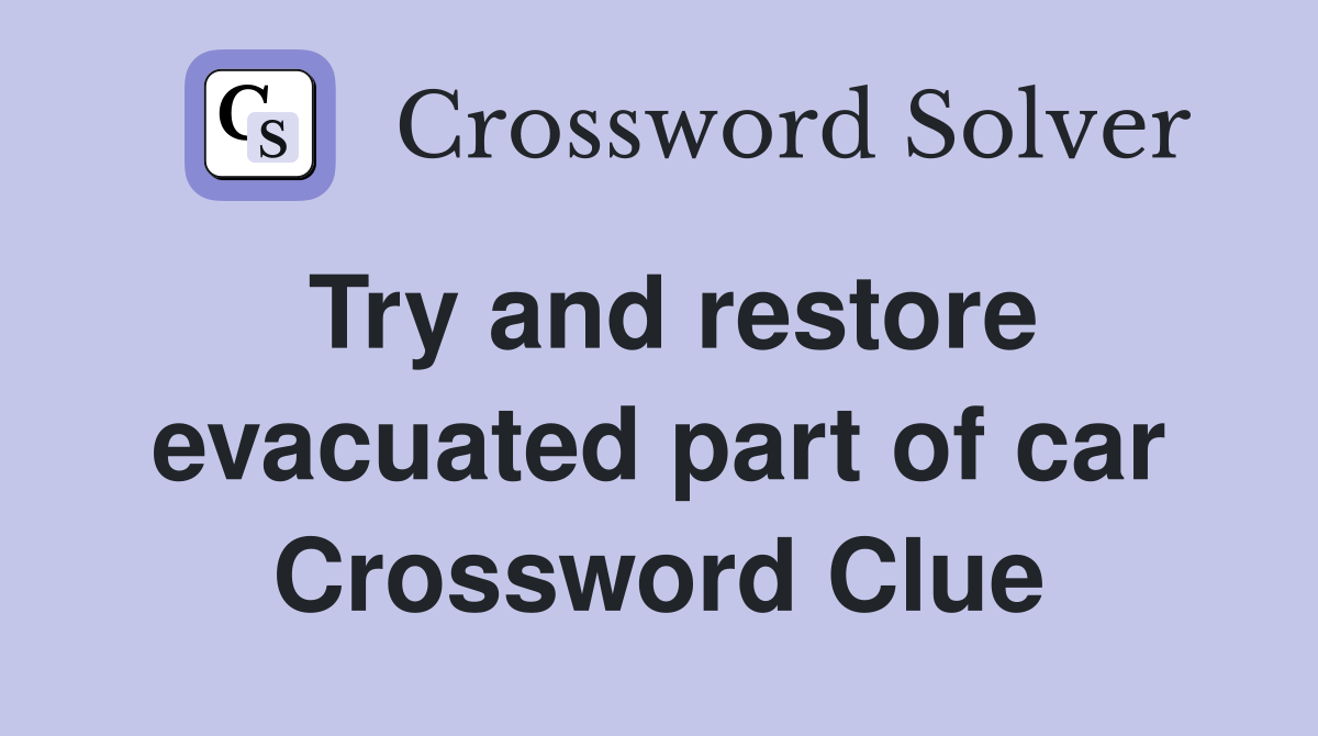 Try and restore evacuated part of car Crossword Clue