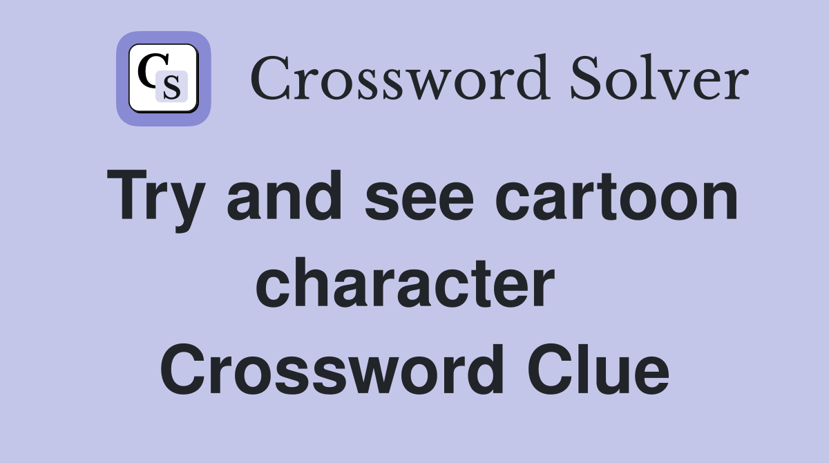 Try and see cartoon character  Crossword Clue
