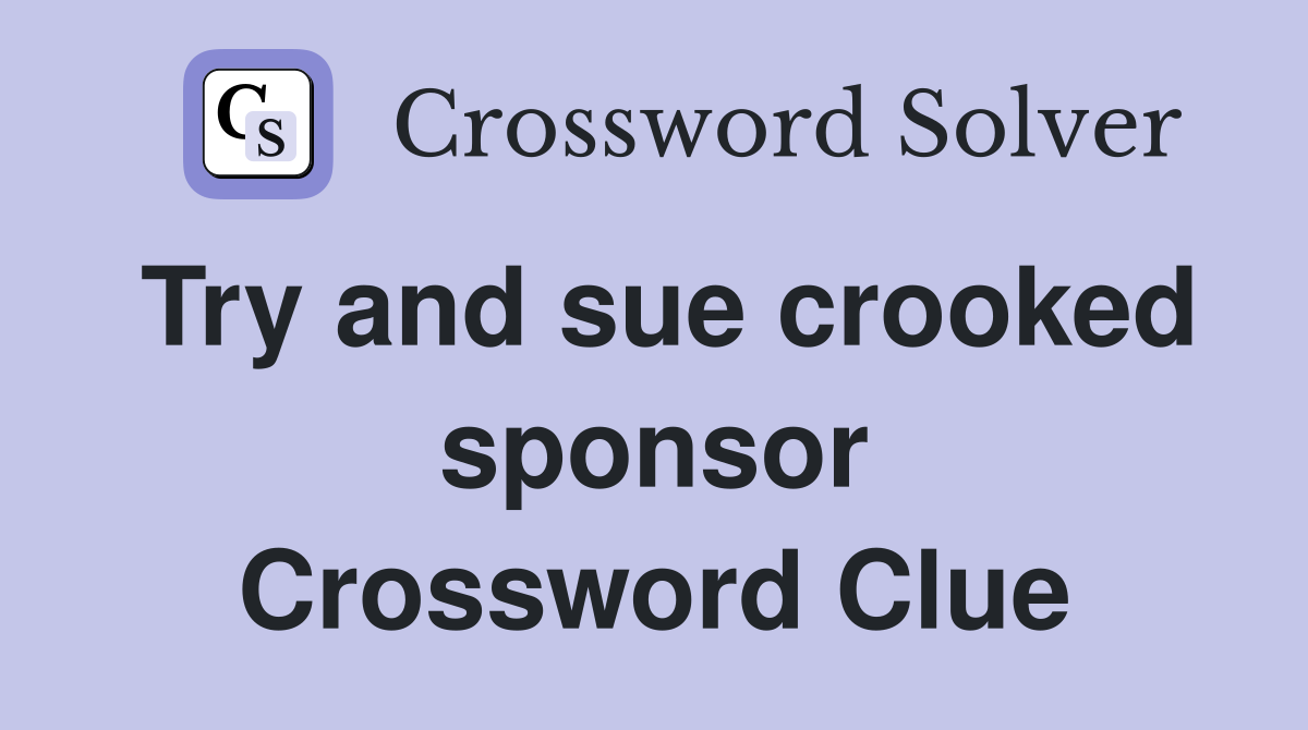 Try and sue crooked sponsor Crossword Clue