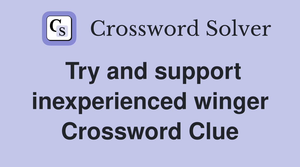 Try and support inexperienced winger Crossword Clue