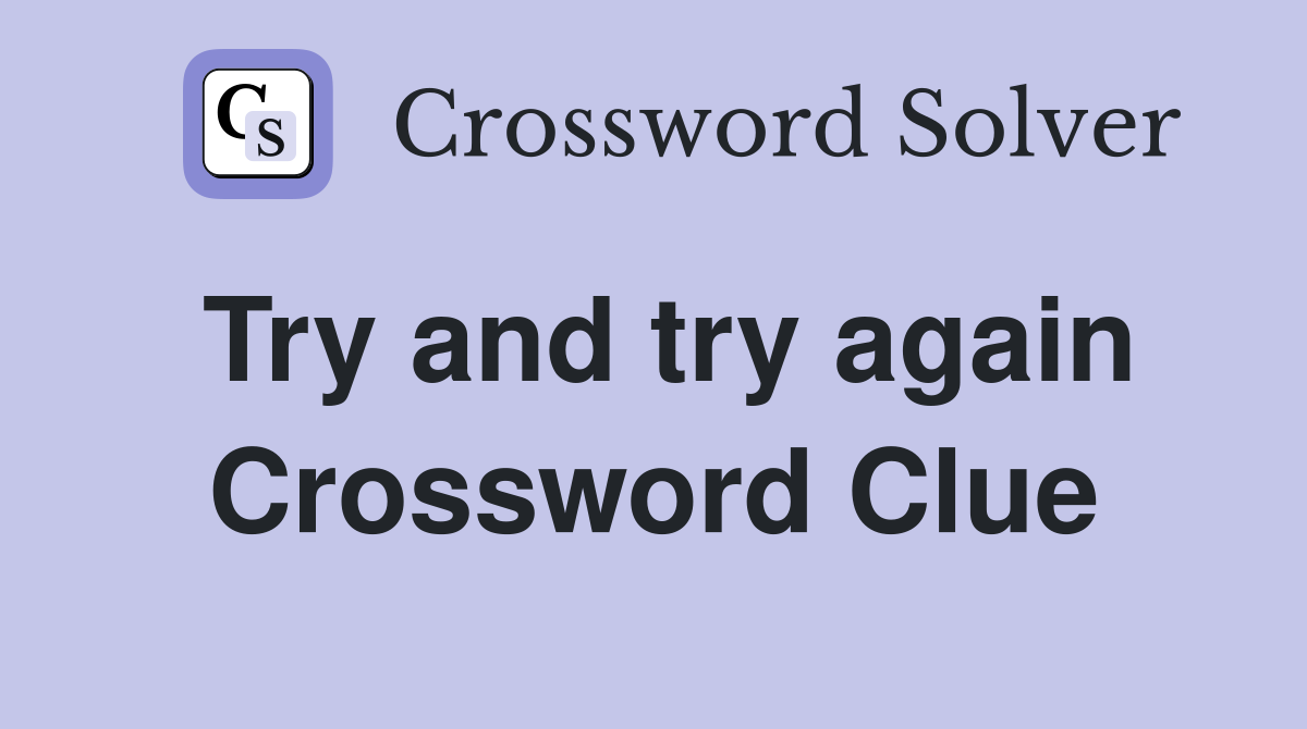 Try and try again Crossword Clue