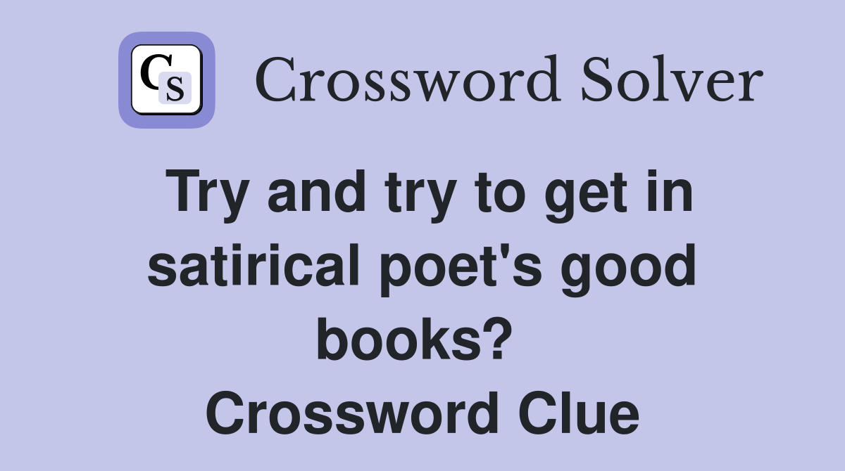 Try and try to get in satirical poet's good books?  Crossword Clue