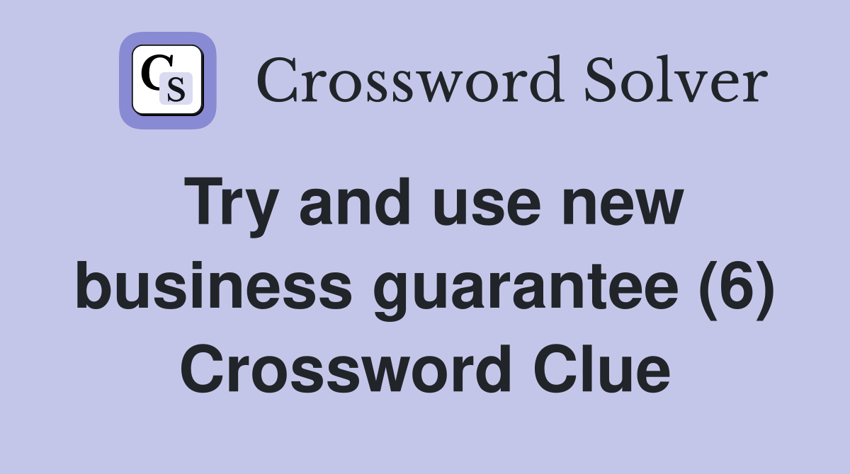Try and use new business guarantee (6) Crossword Clue