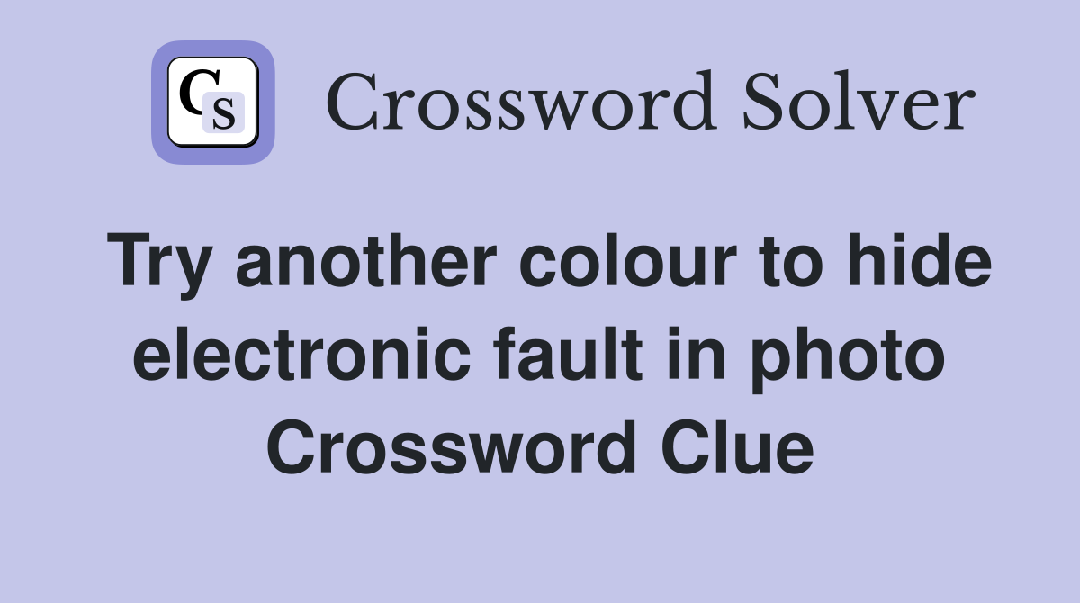 Try another colour to hide electronic fault in photo Crossword Clue