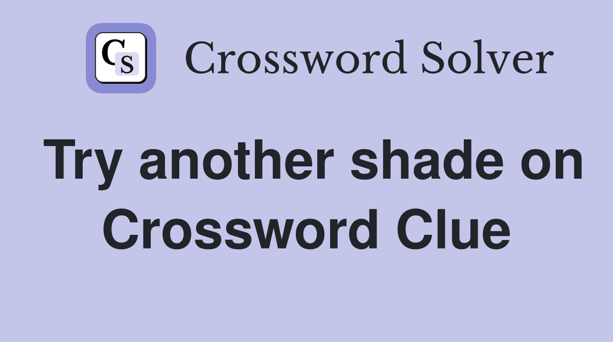 Try another shade on Crossword Clue