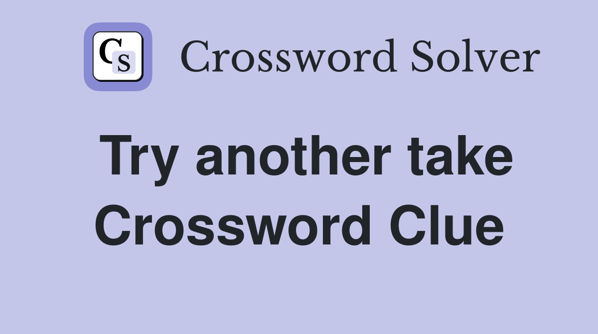 Try another take Crossword Clue
