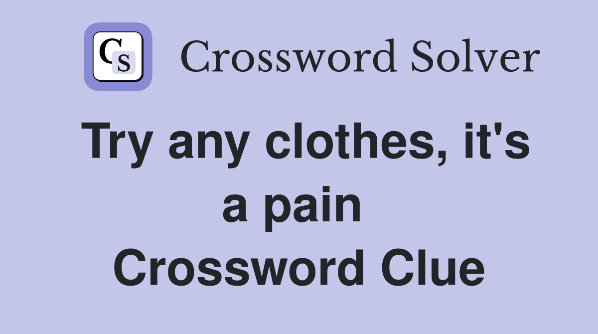 Try any clothes, it's a pain  Crossword Clue