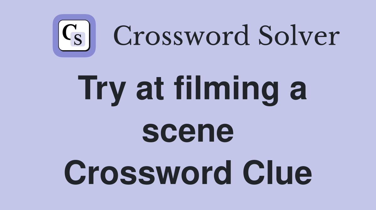 Try at filming a scene Crossword Clue